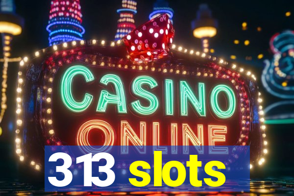 313 slots
